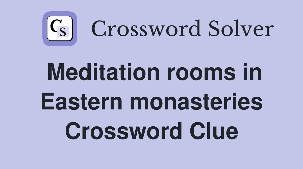 Meditation rooms in Eastern monasteries Crossword Clue