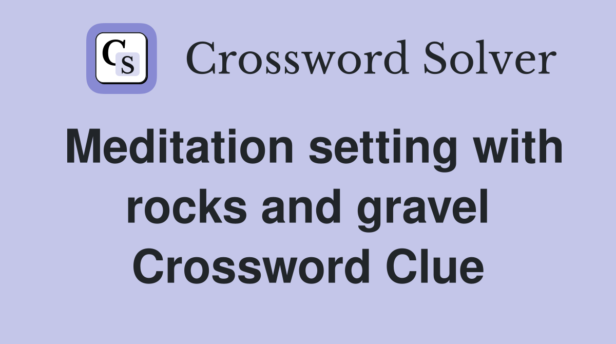 Meditation setting with rocks and gravel Crossword Clue