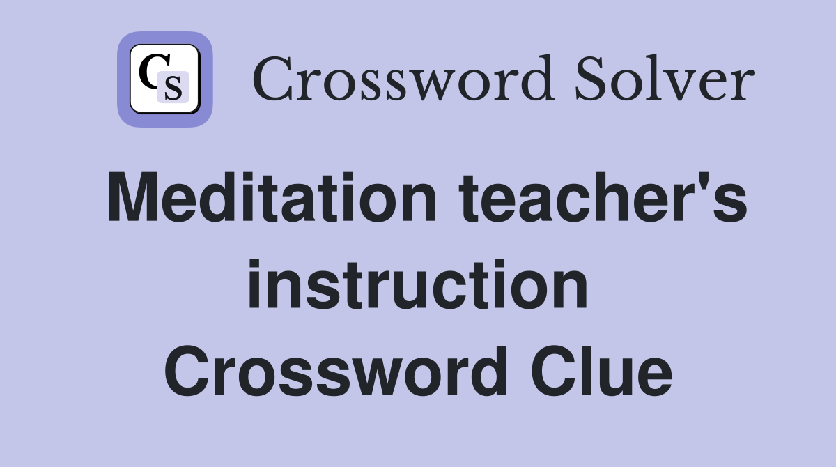 Meditation teacher's instruction Crossword Clue