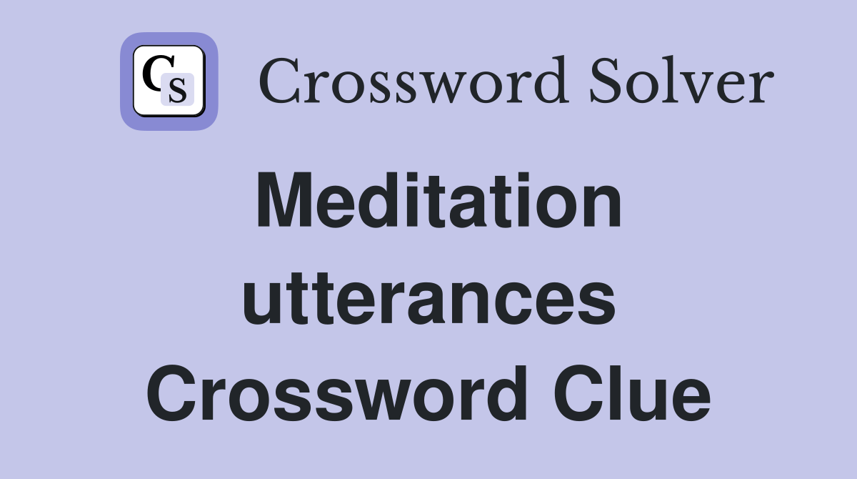 Meditation utterances Crossword Clue