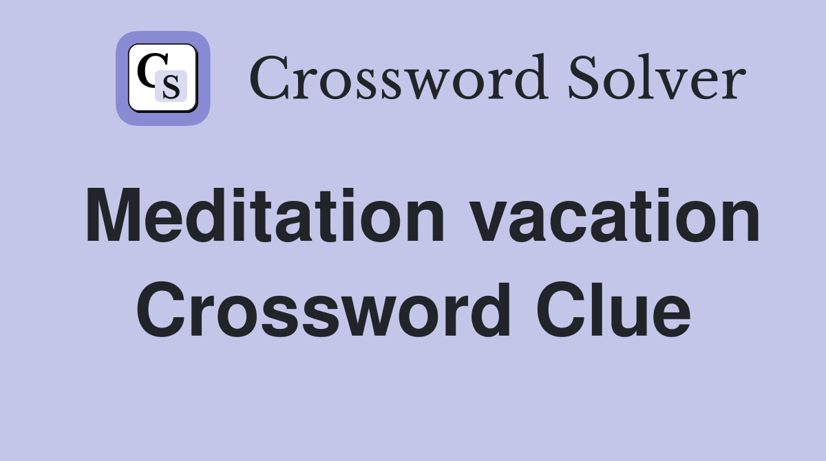 Meditation vacation Crossword Clue