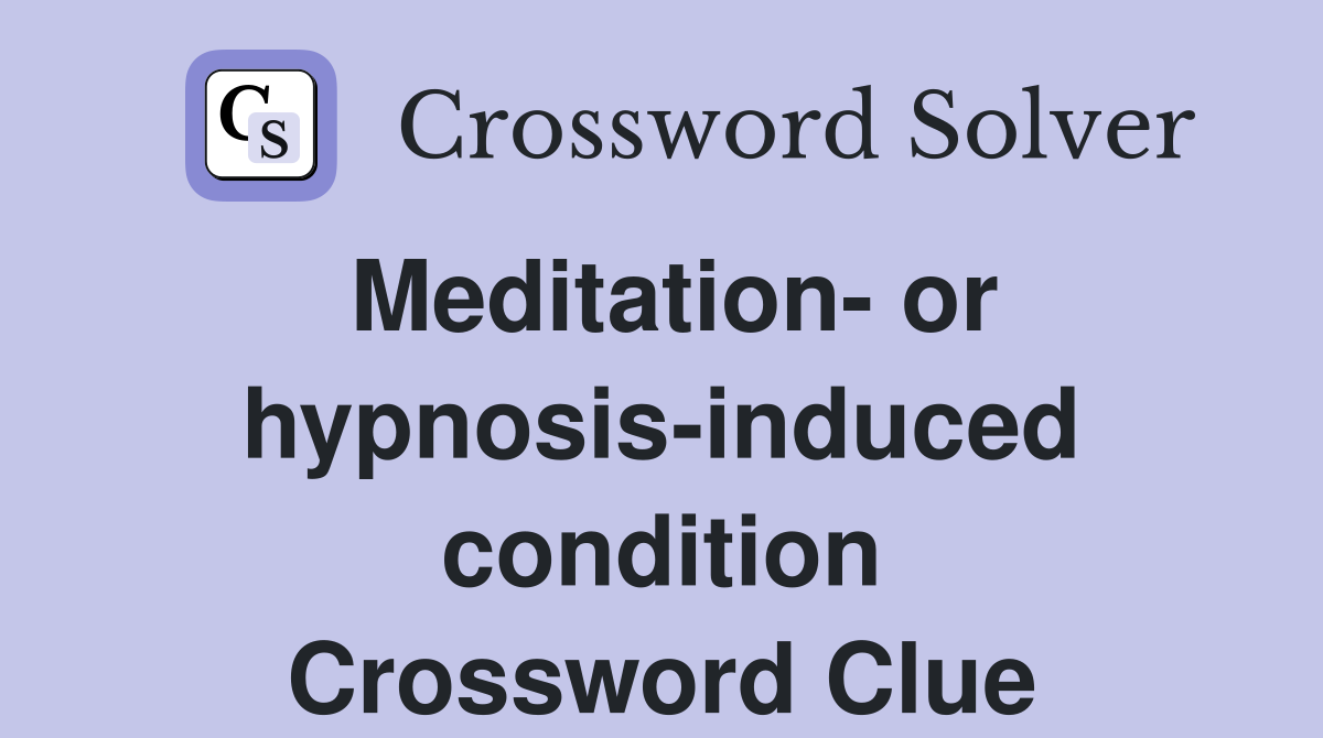 Meditation- or hypnosis-induced condition Crossword Clue