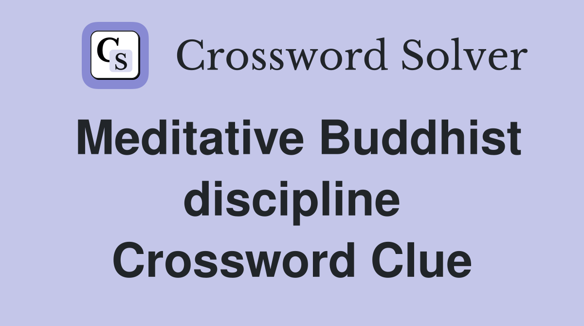 Meditative Buddhist discipline Crossword Clue