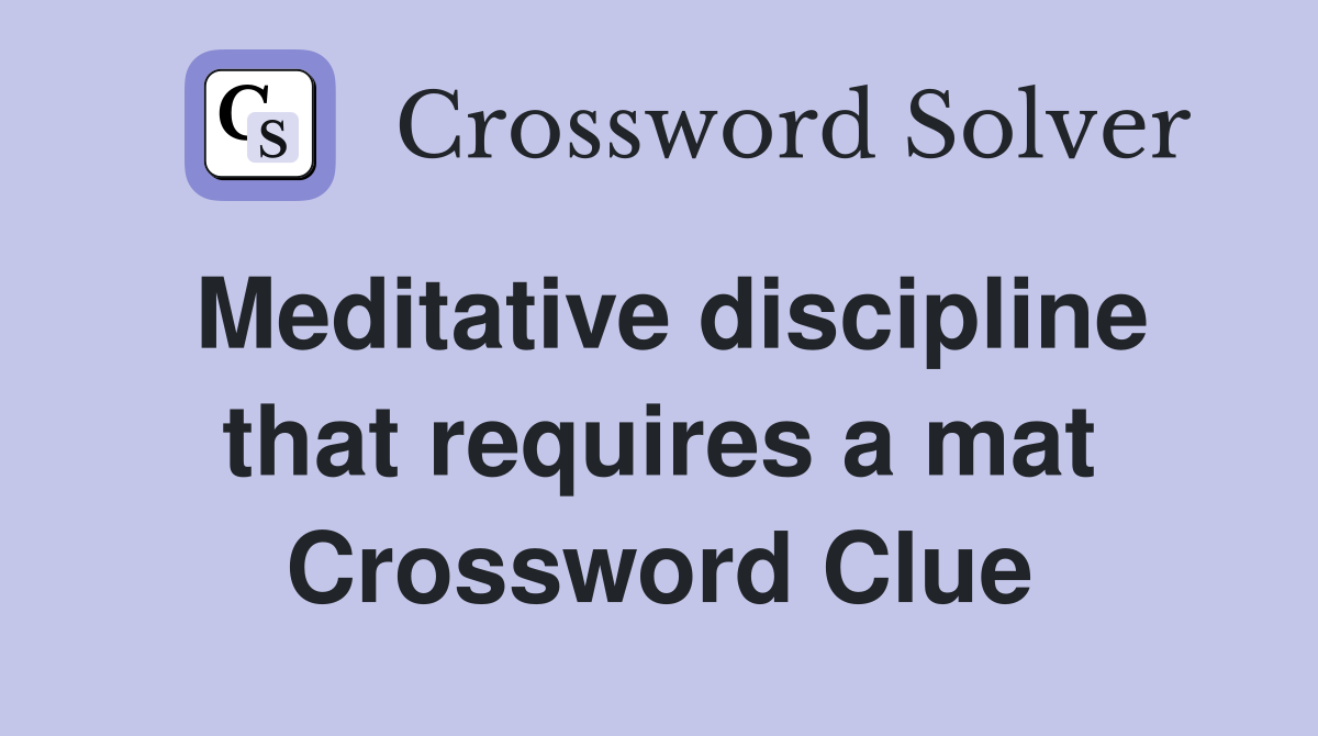 Meditative discipline that requires a mat Crossword Clue