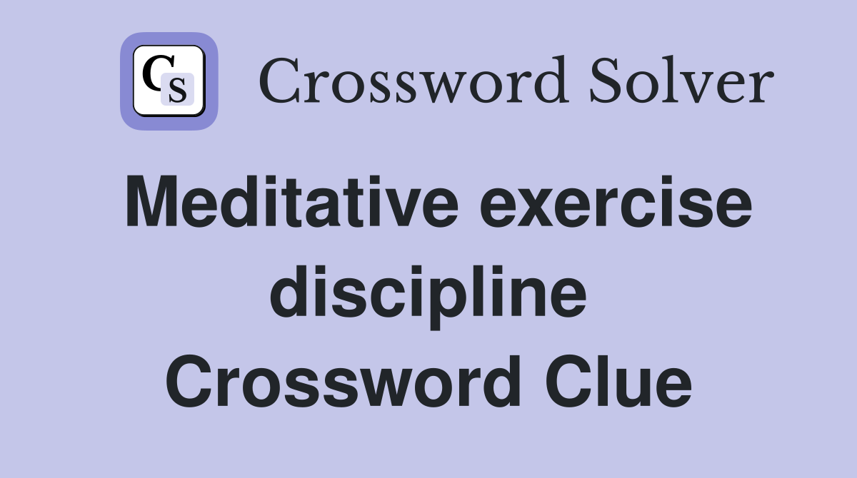 Meditative exercise discipline Crossword Clue