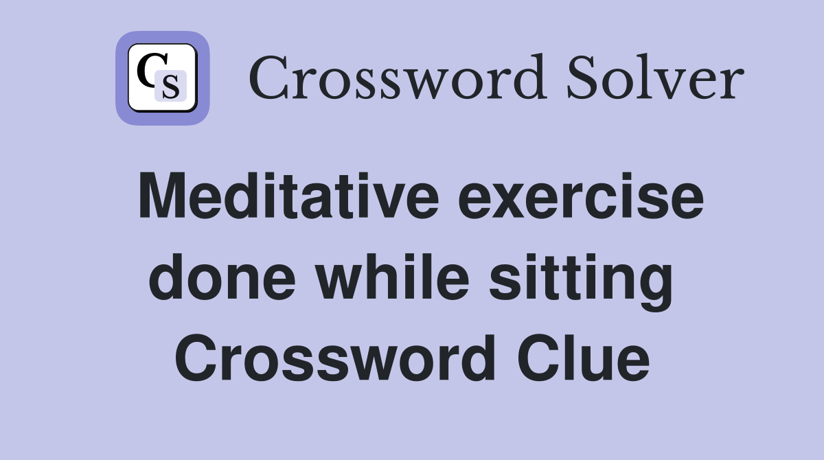 Meditative exercise done while sitting Crossword Clue