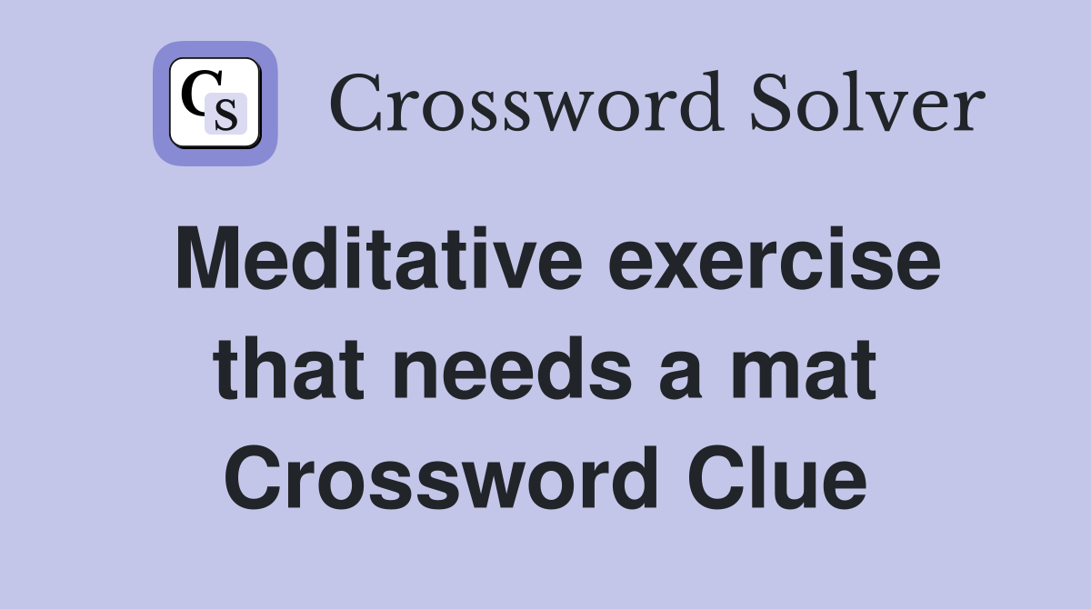 Meditative exercise that needs a mat Crossword Clue