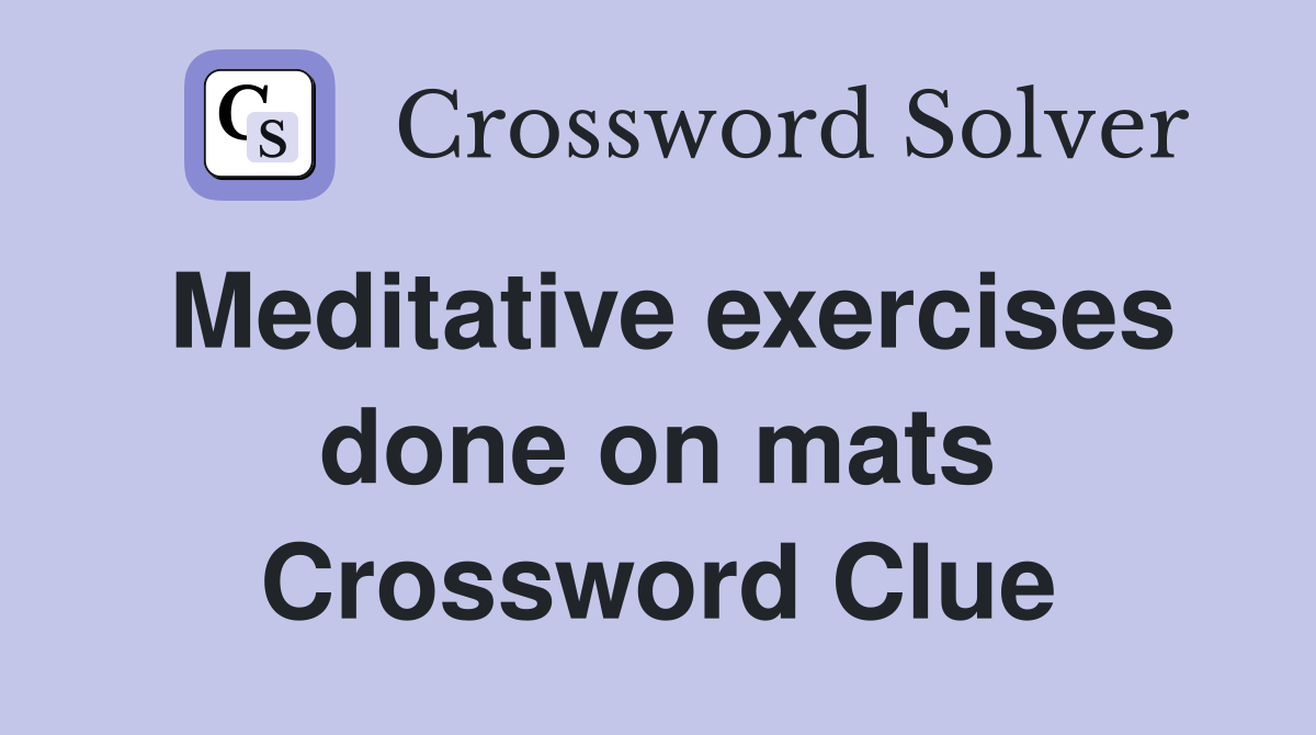 Meditative exercises done on mats Crossword Clue