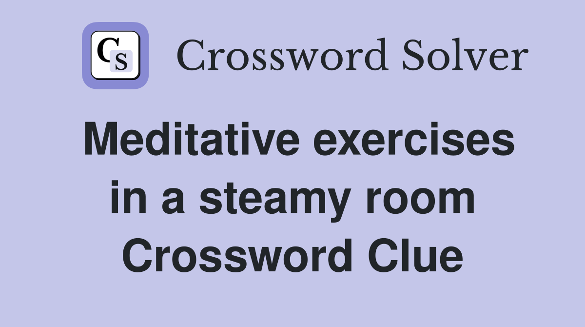 Meditative exercises in a steamy room Crossword Clue