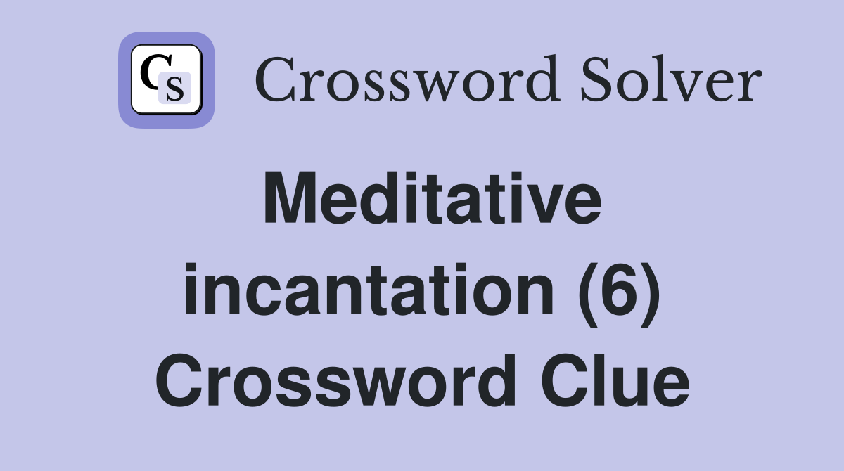 Meditative incantation (6) Crossword Clue