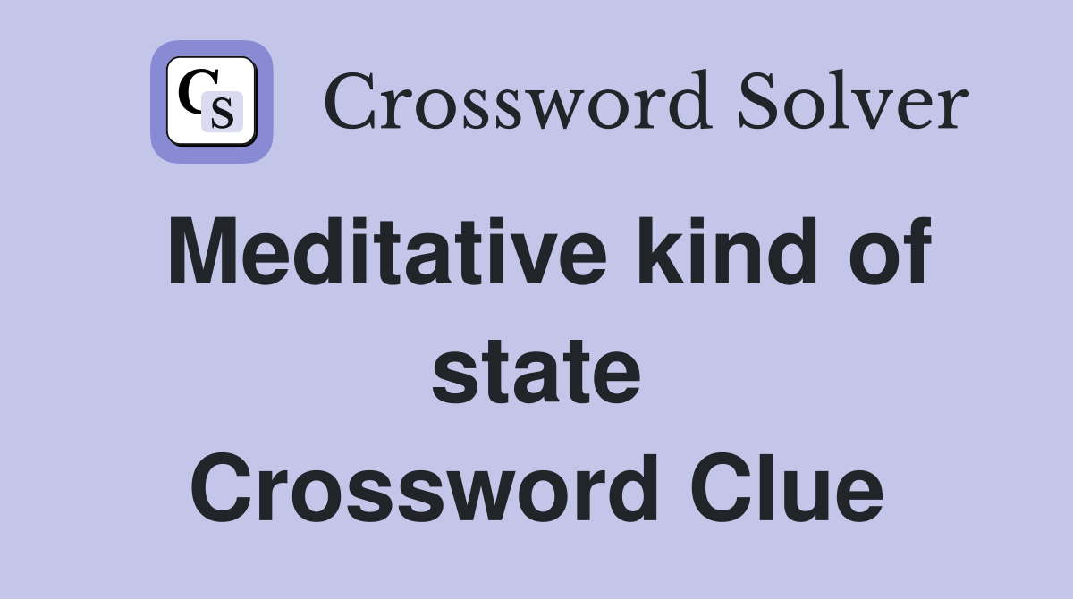 Meditative kind of state Crossword Clue