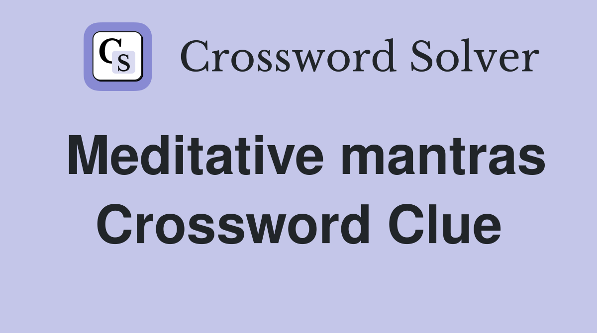 Meditative mantras Crossword Clue