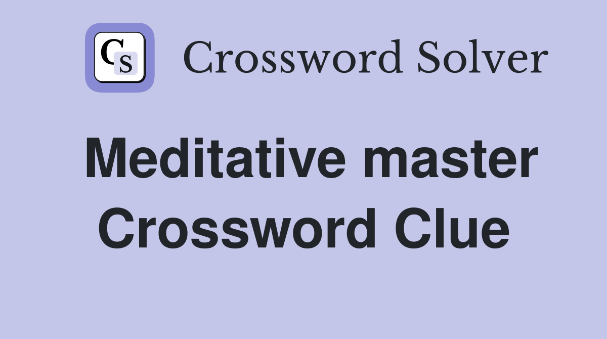 Meditative master Crossword Clue