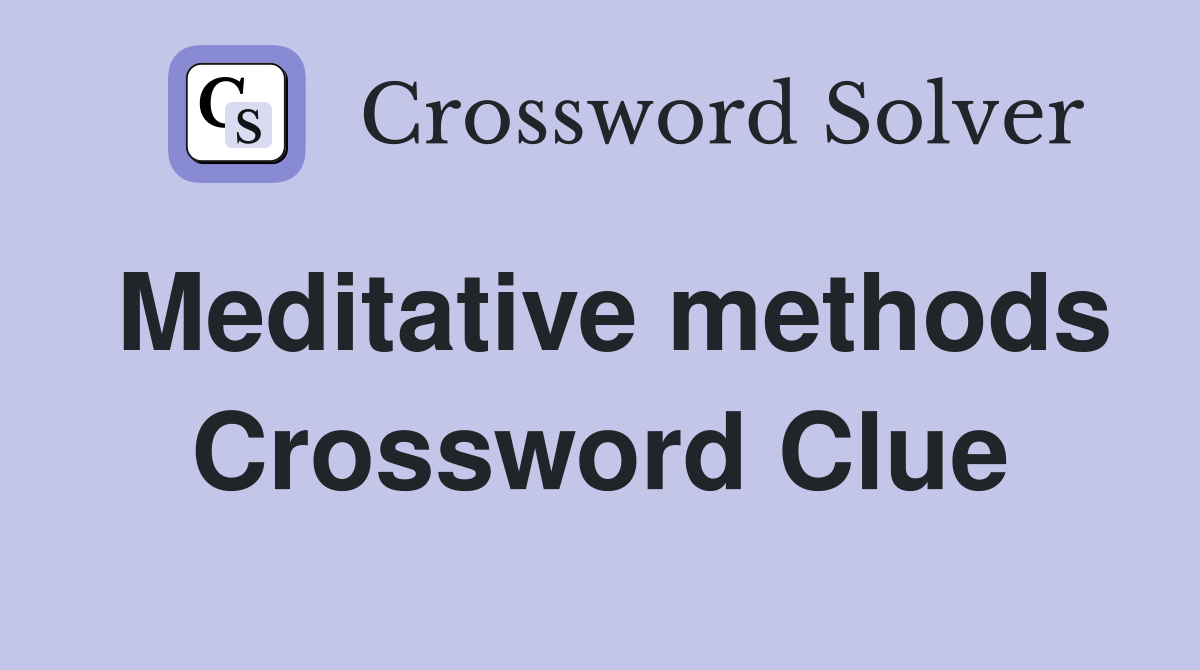 Meditative methods Crossword Clue