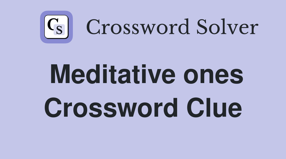 Meditative ones Crossword Clue