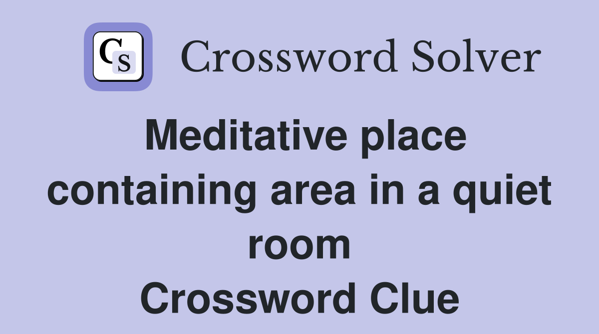 Meditative place containing area in a quiet room Crossword Clue