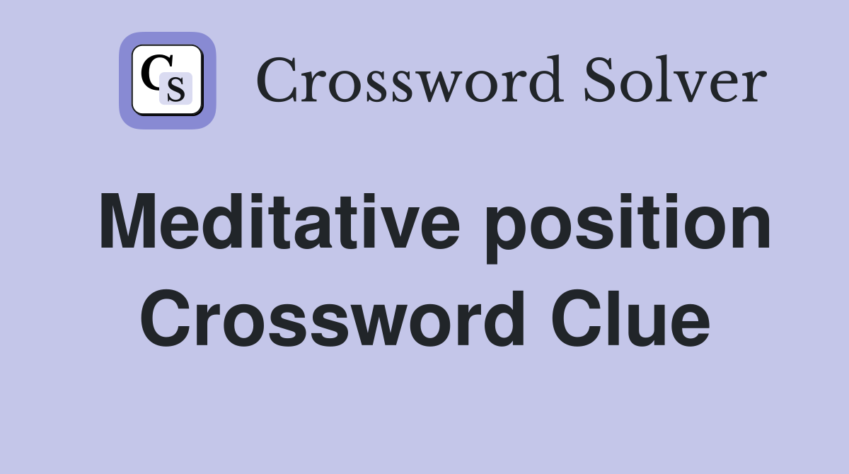 Meditative position Crossword Clue