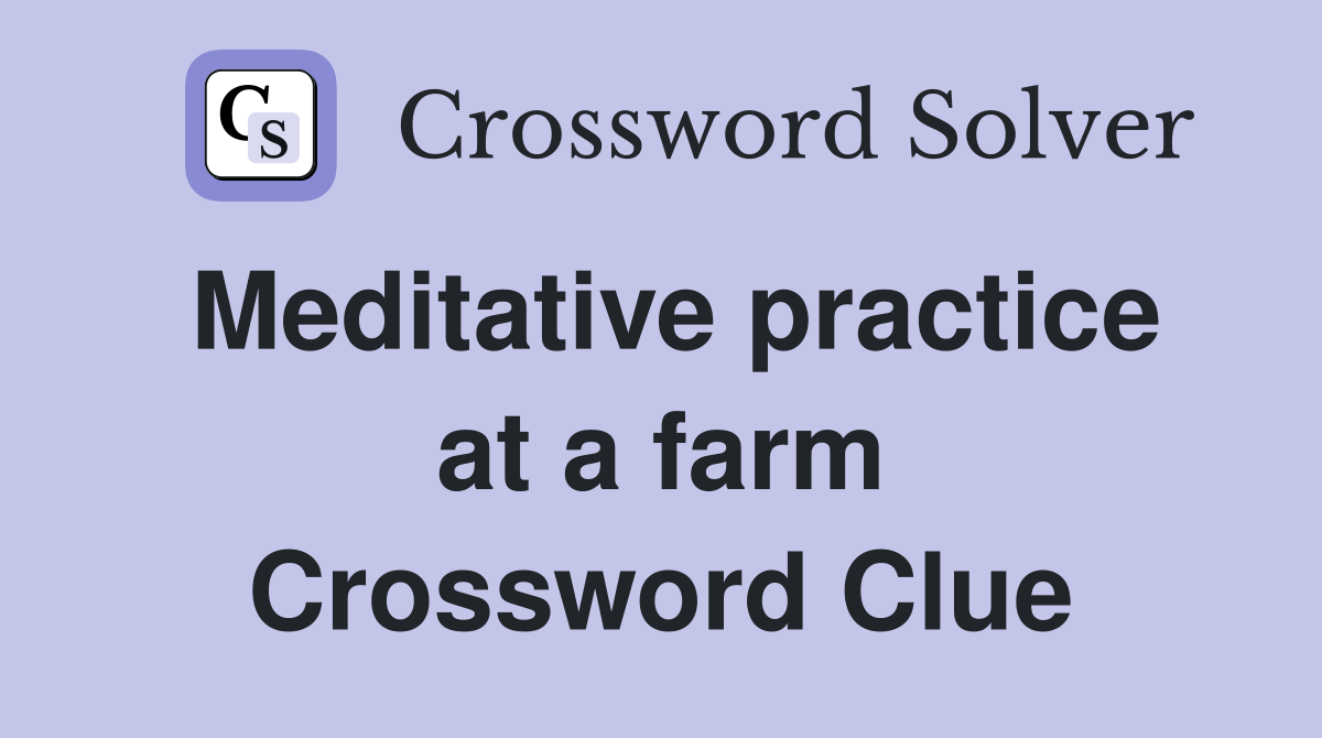 Meditative practice at a farm Crossword Clue