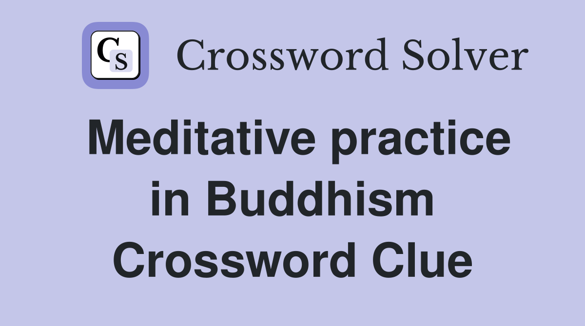 Meditative practice in Buddhism Crossword Clue