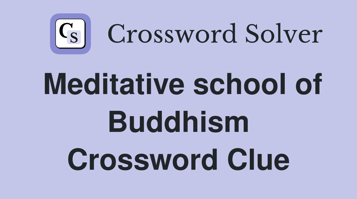 Meditative school of Buddhism Crossword Clue