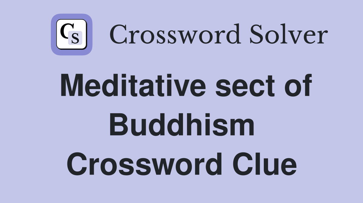 Meditative sect of Buddhism Crossword Clue