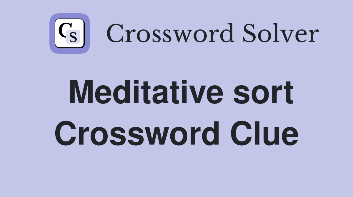 Meditative sort Crossword Clue