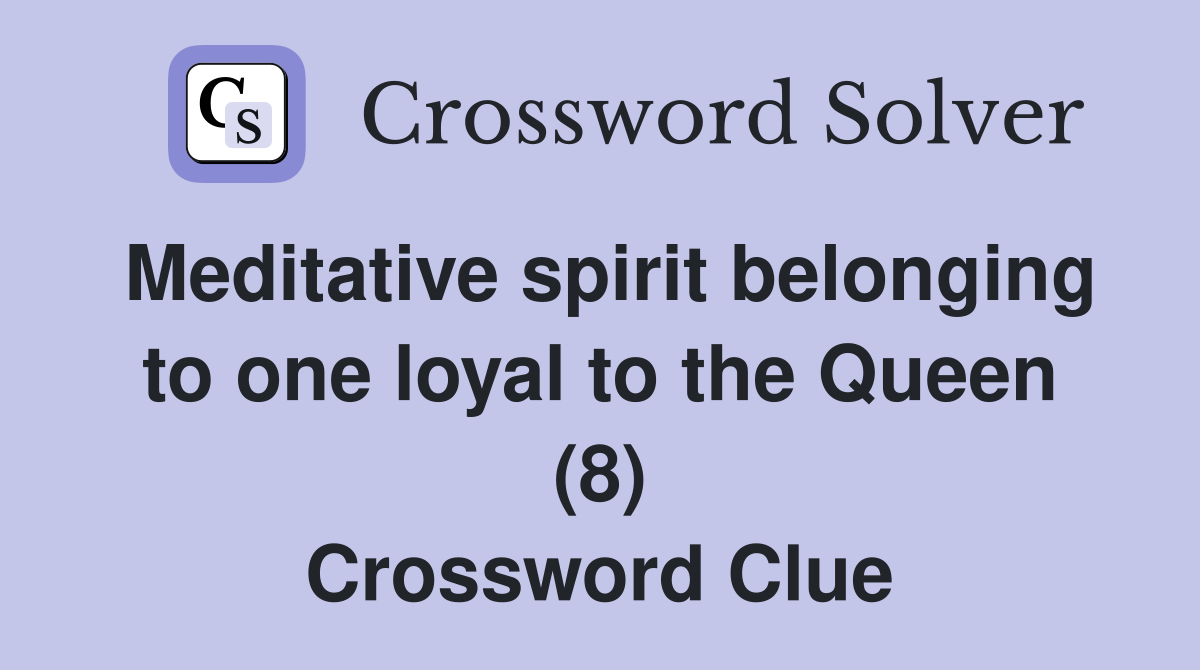Meditative spirit belonging to one loyal to the Queen (8) Crossword Clue