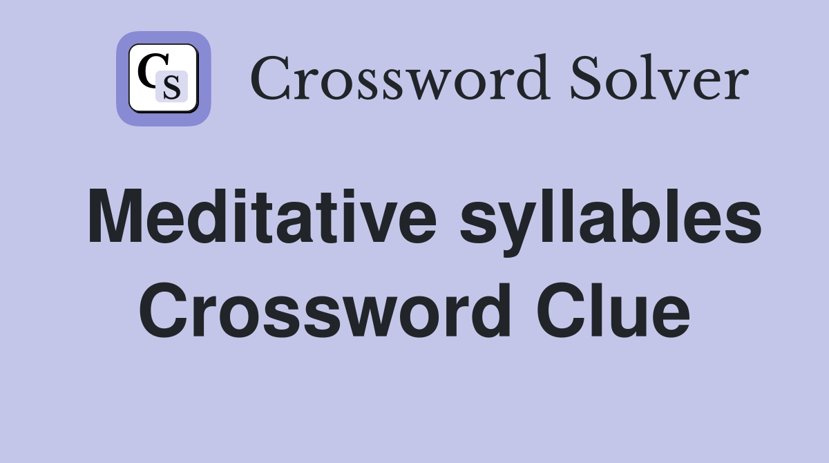 Meditative syllables Crossword Clue