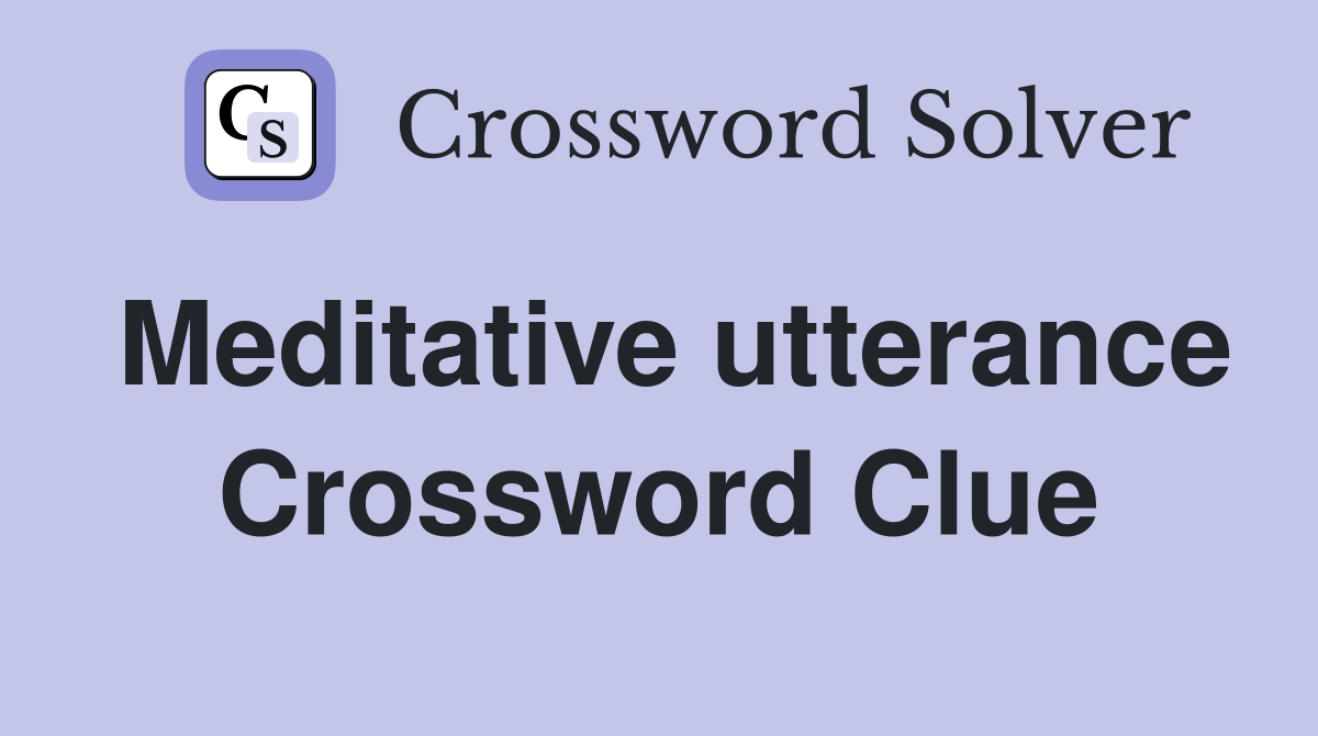Meditative utterance Crossword Clue