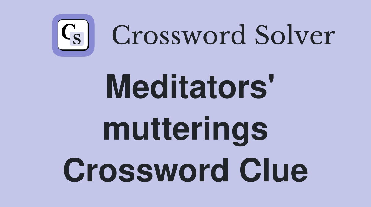 Meditators' mutterings Crossword Clue