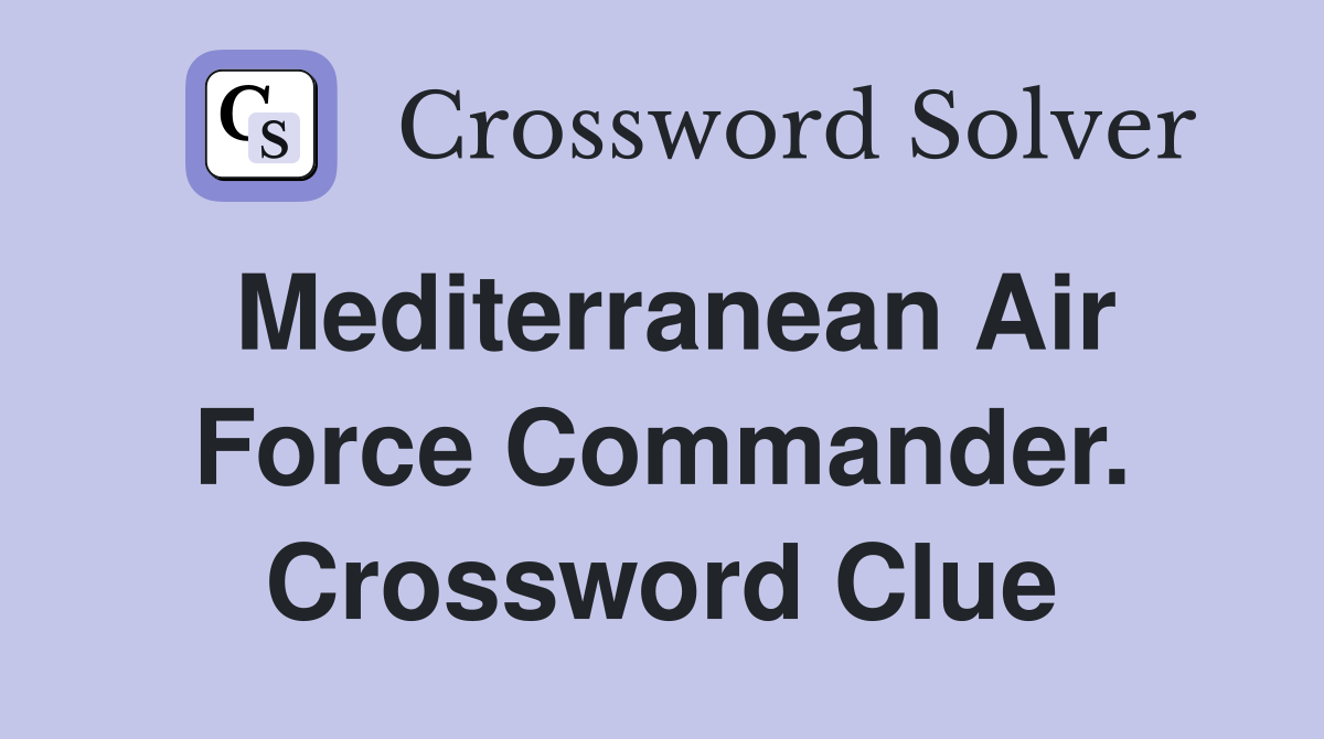 Mediterranean Air Force Commander. Crossword Clue