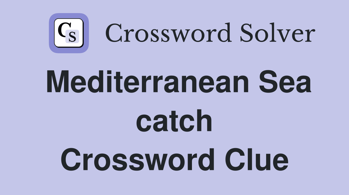 Mediterranean Sea catch Crossword Clue