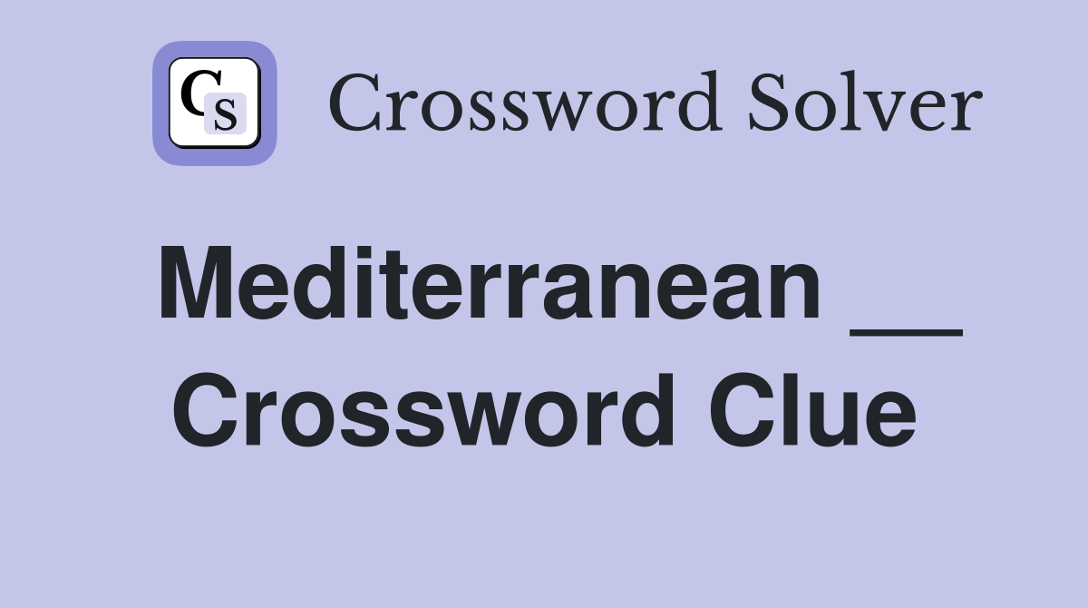 Mediterranean __ Crossword Clue