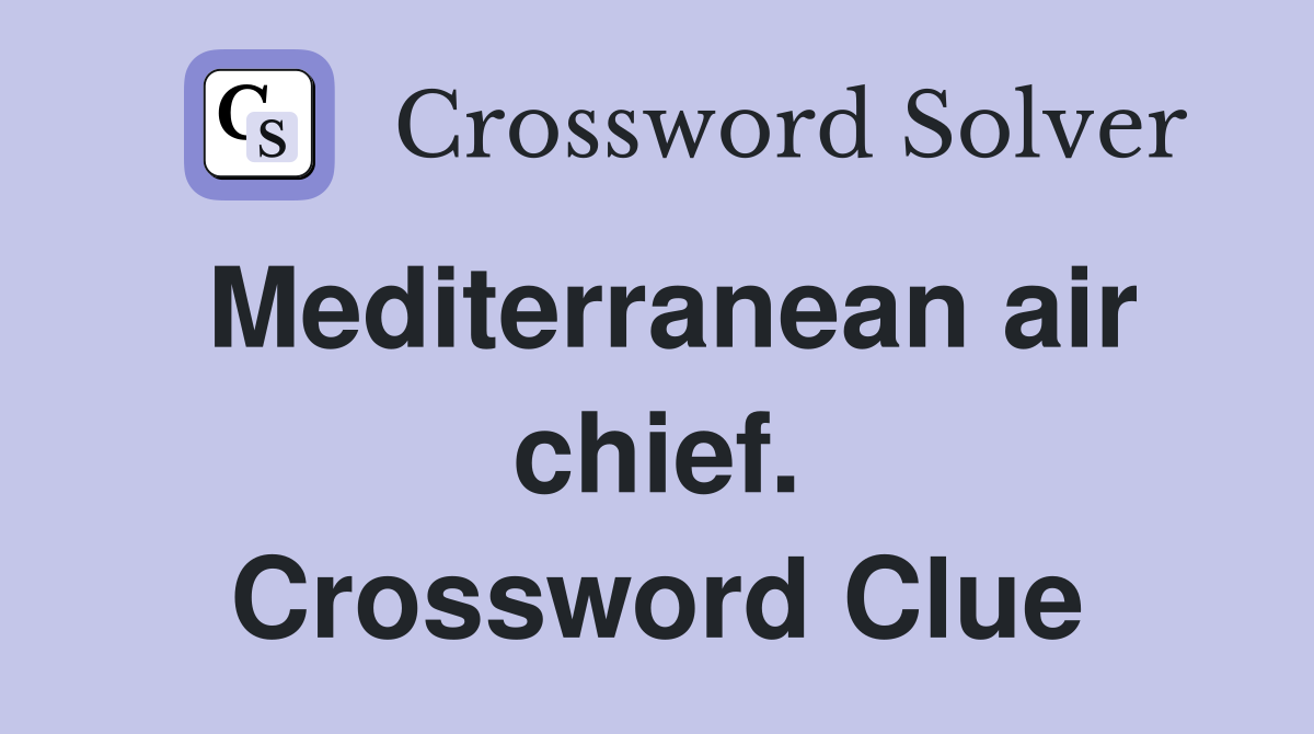 Mediterranean air chief. Crossword Clue