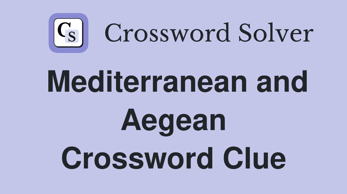 Mediterranean and Aegean Crossword Clue