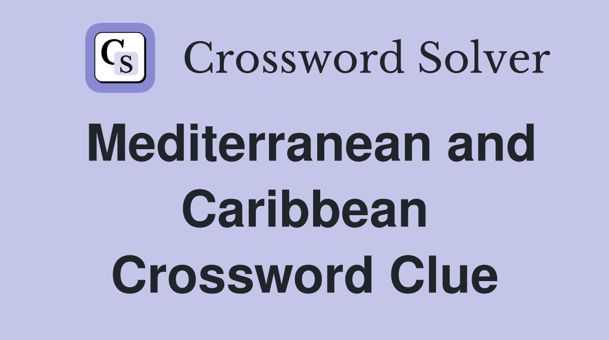Mediterranean and Caribbean Crossword Clue