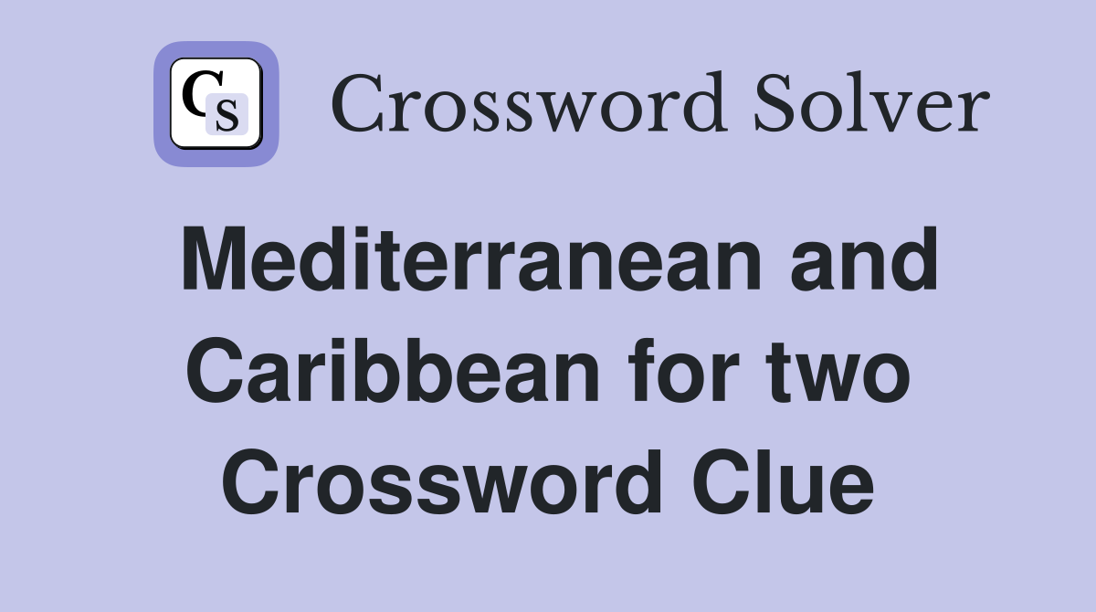 Mediterranean and Caribbean for two Crossword Clue
