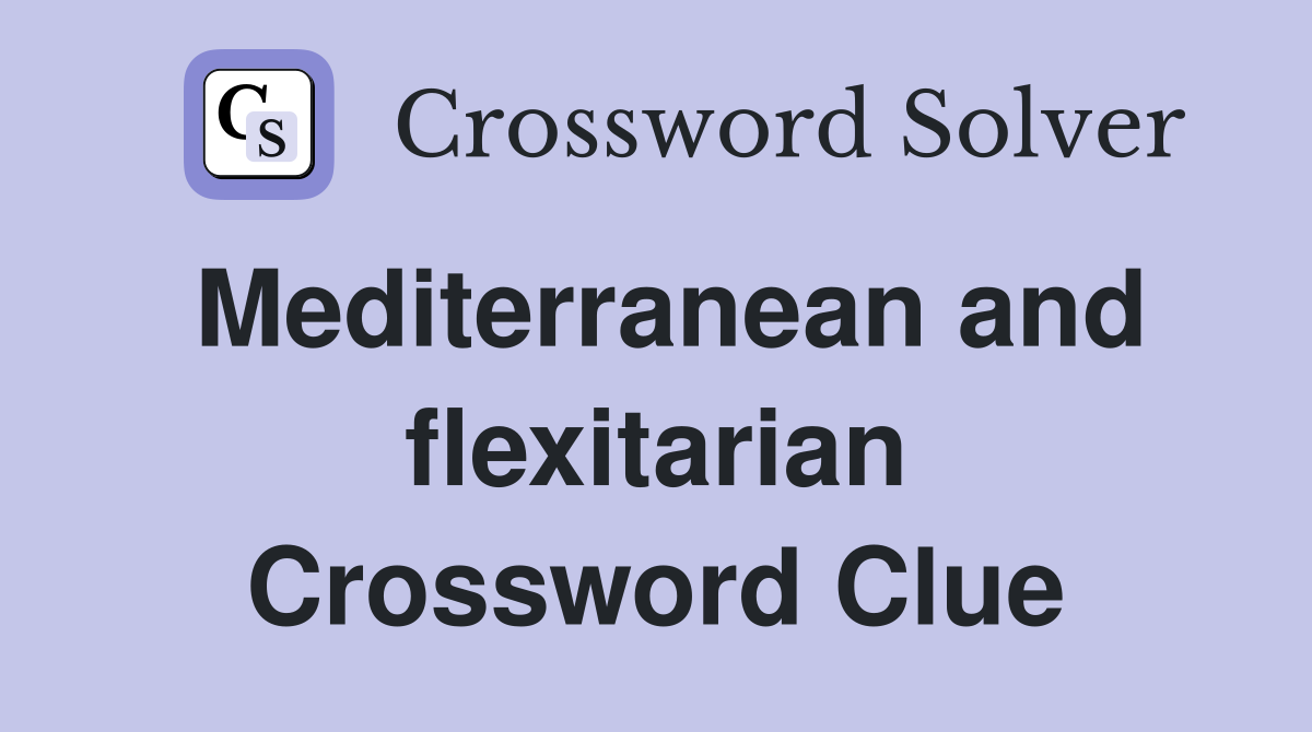 Mediterranean and flexitarian Crossword Clue