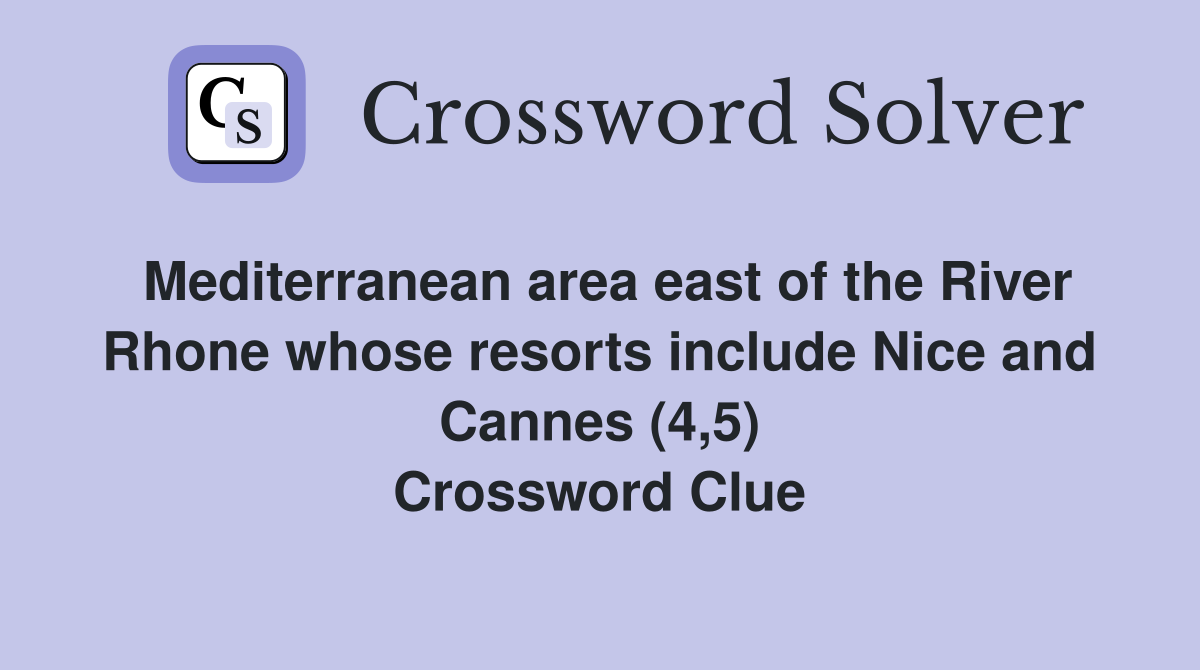 Mediterranean area east of the River Rhone whose resorts include Nice and Cannes (4,5) Crossword Clue