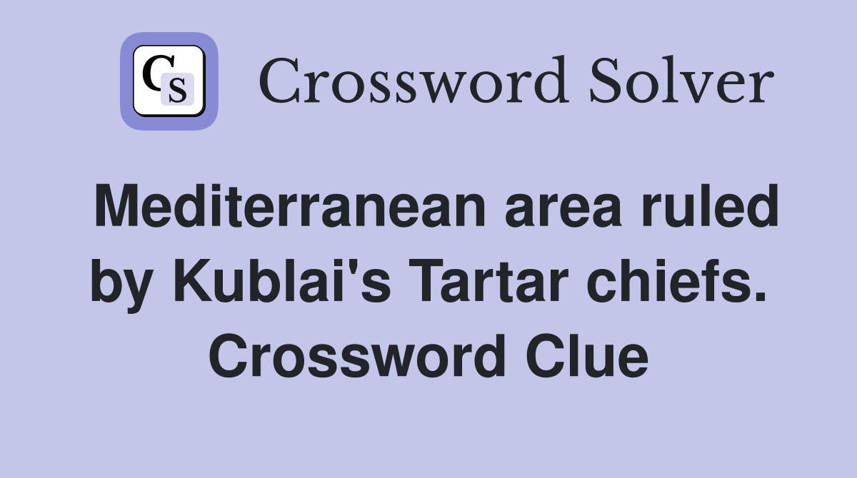 Mediterranean area ruled by Kublai's Tartar chiefs. Crossword Clue