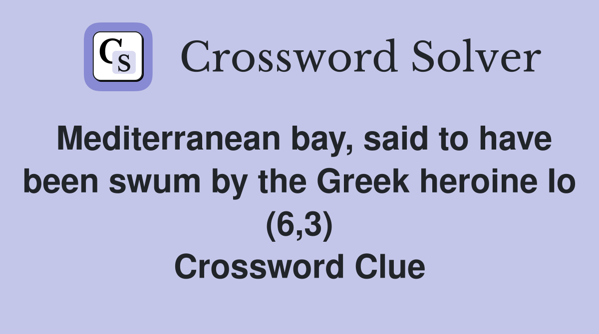 Mediterranean bay, said to have been swum by the Greek heroine Io (6,3) Crossword Clue