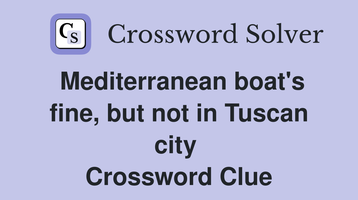 Mediterranean boat's fine, but not in Tuscan city  Crossword Clue