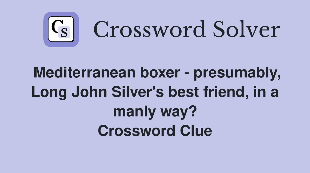 Mediterranean boxer - presumably, Long John Silver's best friend, in a manly way? Crossword Clue