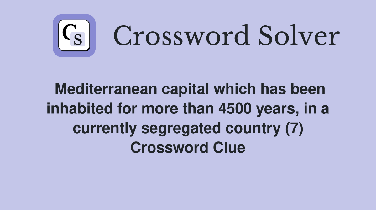 Mediterranean capital which has been inhabited for more than 4500 years, in a currently segregated country (7) Crossword Clue