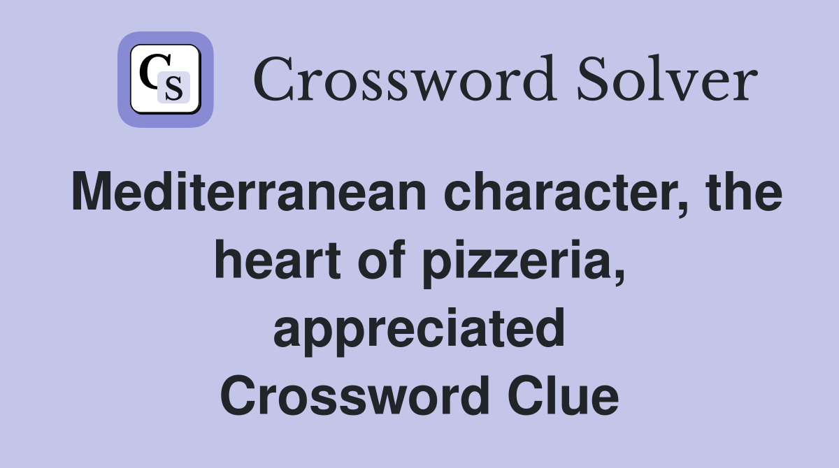 Mediterranean character, the heart of pizzeria, appreciated Crossword Clue
