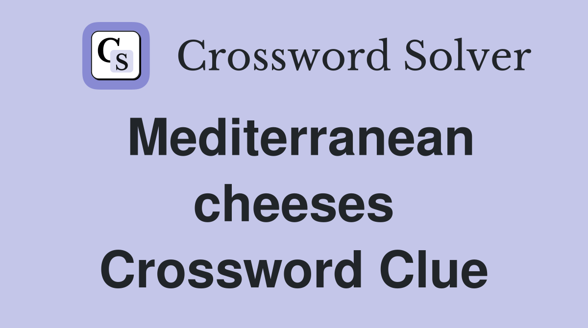 Mediterranean cheeses Crossword Clue