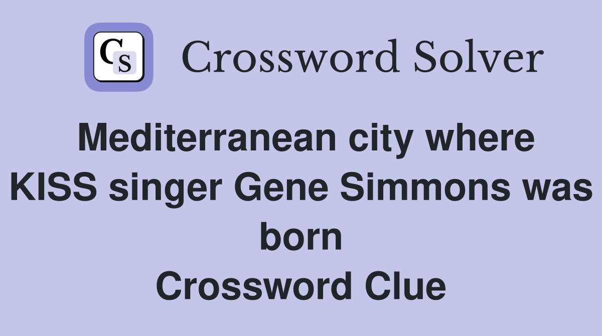 Mediterranean city where KISS singer Gene Simmons was born Crossword Clue