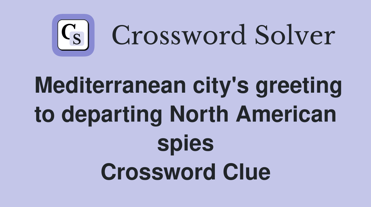 Mediterranean city's greeting to departing North American spies Crossword Clue