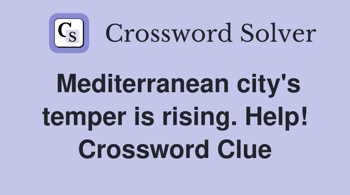 Mediterranean city's temper is rising. Help! Crossword Clue