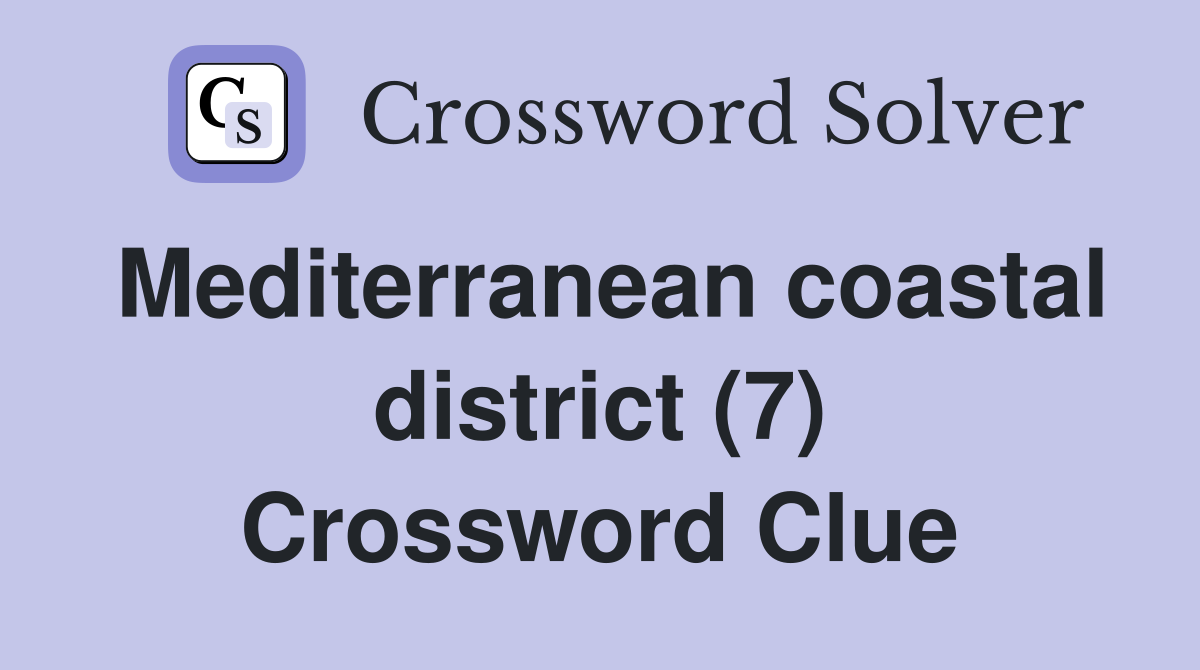 Mediterranean coastal district (7) Crossword Clue